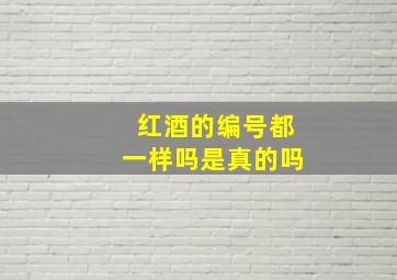 红酒的编号都一样吗是真的吗