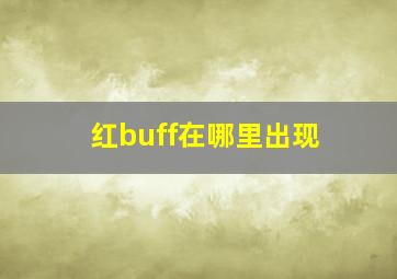 红buff在哪里出现