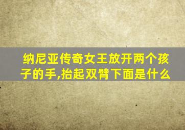 纳尼亚传奇女王放开两个孩子的手,抬起双臂下面是什么