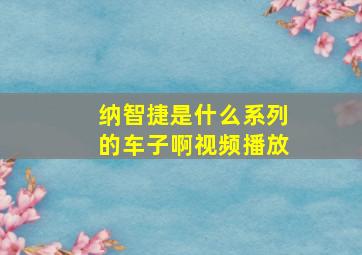 纳智捷是什么系列的车子啊视频播放