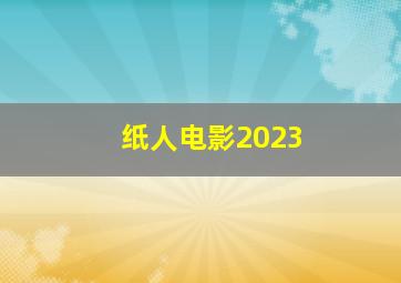 纸人电影2023