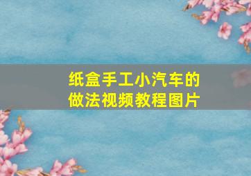 纸盒手工小汽车的做法视频教程图片