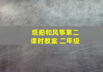 纸船和风筝第二课时教案 二年级