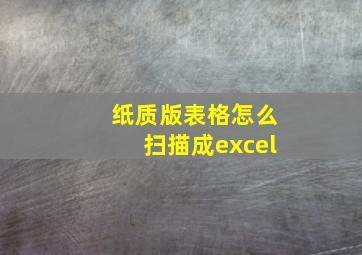 纸质版表格怎么扫描成excel