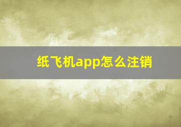 纸飞机app怎么注销