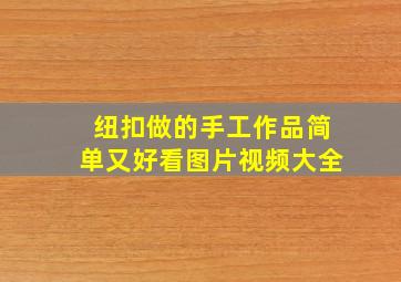 纽扣做的手工作品简单又好看图片视频大全