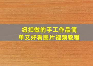 纽扣做的手工作品简单又好看图片视频教程