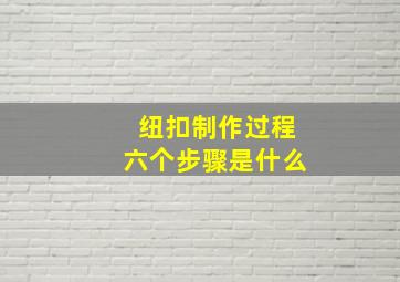 纽扣制作过程六个步骤是什么