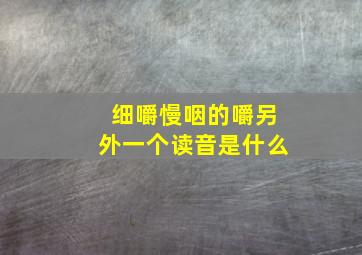 细嚼慢咽的嚼另外一个读音是什么