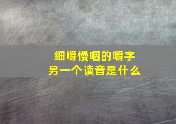 细嚼慢咽的嚼字另一个读音是什么