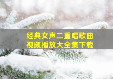 经典女声二重唱歌曲视频播放大全集下载