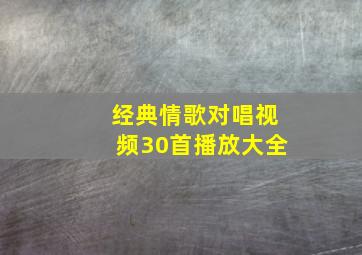 经典情歌对唱视频30首播放大全