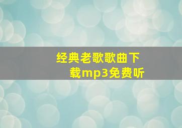 经典老歌歌曲下载mp3免费听