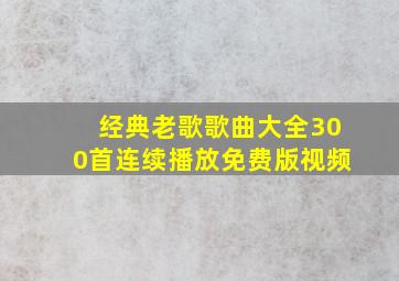 经典老歌歌曲大全300首连续播放免费版视频