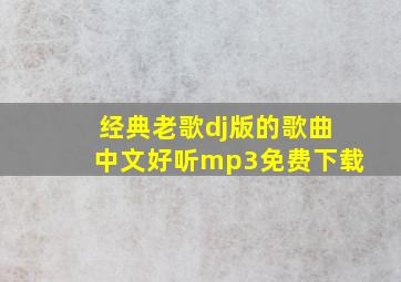 经典老歌dj版的歌曲中文好听mp3免费下载