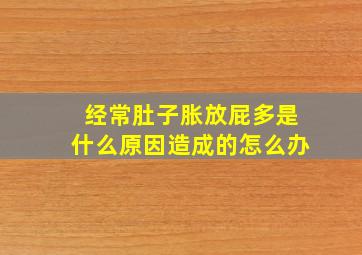 经常肚子胀放屁多是什么原因造成的怎么办