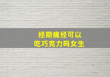 经期痛经可以吃巧克力吗女生