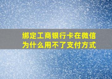 绑定工商银行卡在微信为什么用不了支付方式