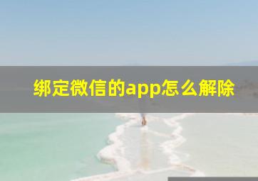 绑定微信的app怎么解除