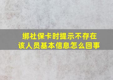 绑社保卡时提示不存在该人员基本信息怎么回事