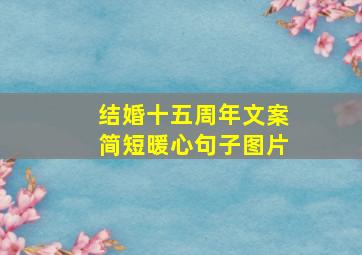 结婚十五周年文案简短暖心句子图片