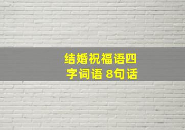 结婚祝福语四字词语 8句话