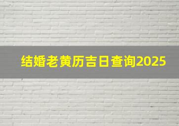 结婚老黄历吉日查询2025