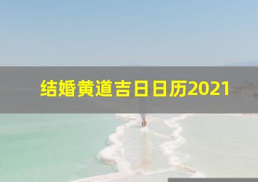 结婚黄道吉日日历2021