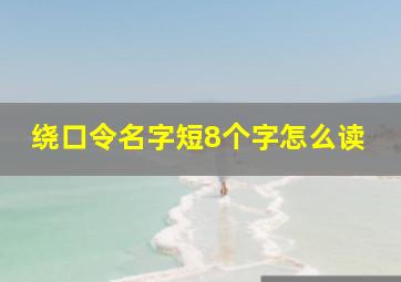 绕口令名字短8个字怎么读