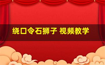 绕口令石狮子 视频教学