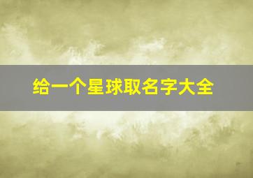 给一个星球取名字大全