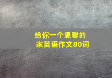 给你一个温馨的家英语作文80词