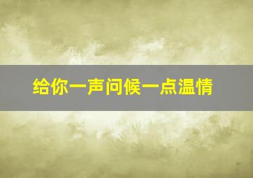 给你一声问候一点温情