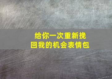 给你一次重新挽回我的机会表情包