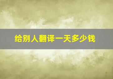 给别人翻译一天多少钱