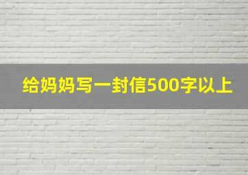 给妈妈写一封信500字以上