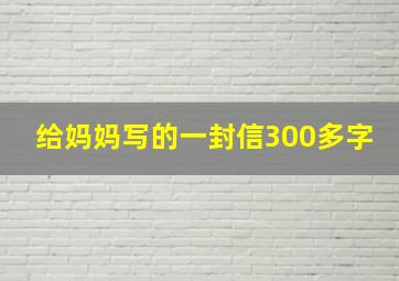 给妈妈写的一封信300多字