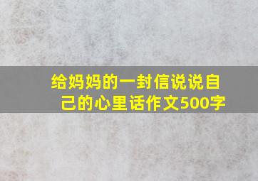 给妈妈的一封信说说自己的心里话作文500字