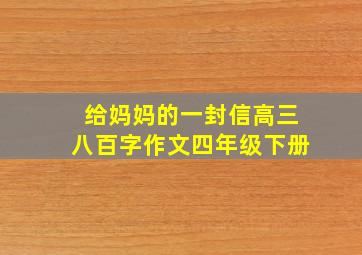 给妈妈的一封信高三八百字作文四年级下册