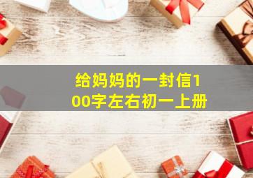 给妈妈的一封信100字左右初一上册