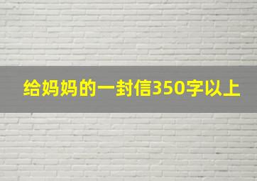 给妈妈的一封信350字以上