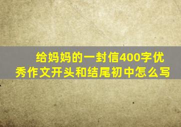 给妈妈的一封信400字优秀作文开头和结尾初中怎么写