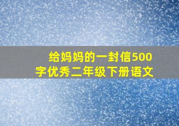 给妈妈的一封信500字优秀二年级下册语文