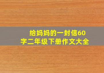 给妈妈的一封信60字二年级下册作文大全