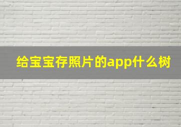 给宝宝存照片的app什么树