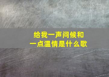 给我一声问候和一点温情是什么歌