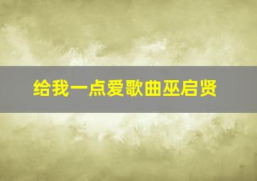 给我一点爱歌曲巫启贤