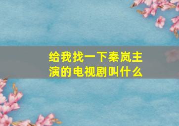 给我找一下秦岚主演的电视剧叫什么