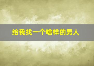 给我找一个啥样的男人