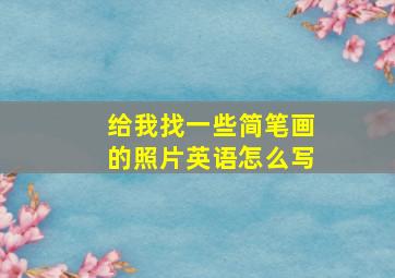 给我找一些简笔画的照片英语怎么写